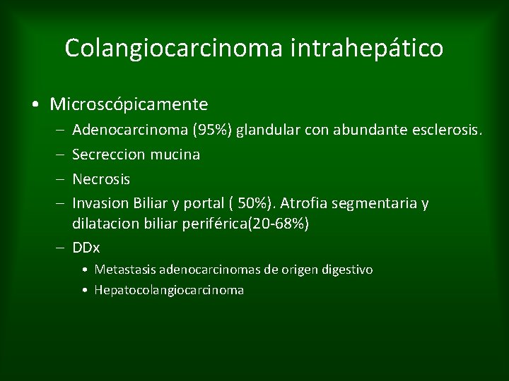 Colangiocarcinoma intrahepático • Microscópicamente – – Adenocarcinoma (95%) glandular con abundante esclerosis. Secreccion mucina
