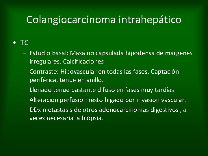 Colangiocarcinoma intrahepático • TC – Estudio basal: Masa no capsulada hipodensa de margenes irregulares.