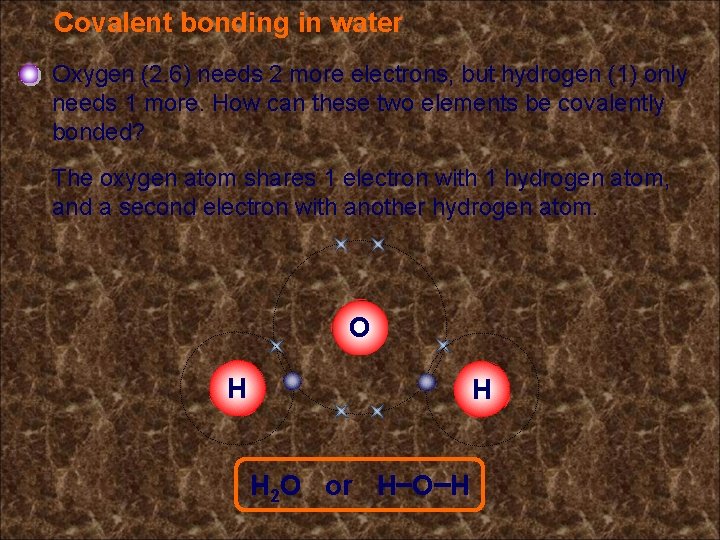 Covalent bonding in water Oxygen (2. 6) needs 2 more electrons, but hydrogen (1)