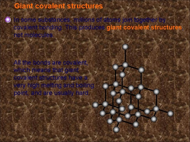 Giant covalent structures In some substances, millions of atoms join together by covalent bonding.