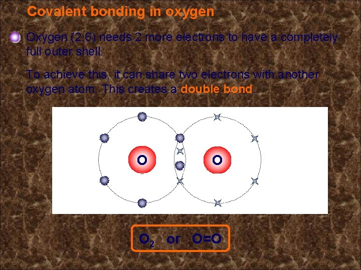 Covalent bonding in oxygen Oxygen (2. 6) needs 2 more electrons to have a Covalent bonding in oxygen Oxygen (2. 6) needs 2 more electrons to have a