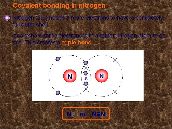 Covalent bonding in nitrogen Nitrogen (2. 5) needs 3 more electrons to have a