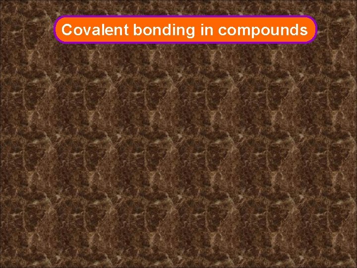 Covalent bonding in compounds Covalent bonding in compounds