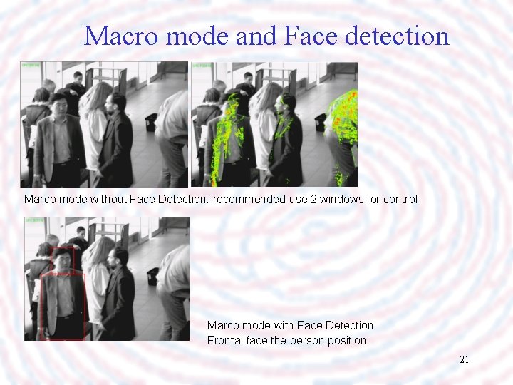 Macro mode and Face detection Marco mode without Face Detection: recommended use 2 windows