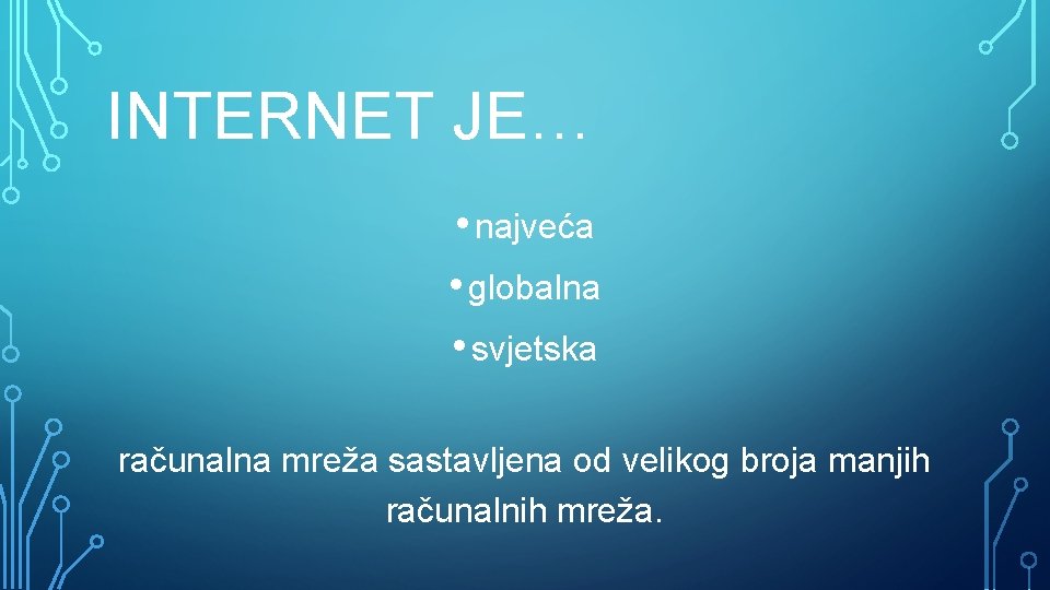 INTERNET JE… • najveća • globalna • svjetska računalna mreža sastavljena od velikog broja