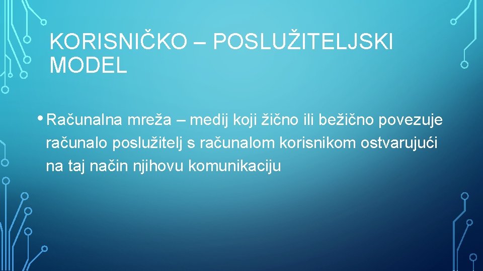 KORISNIČKO – POSLUŽITELJSKI MODEL • Računalna mreža – medij koji žično ili bežično povezuje