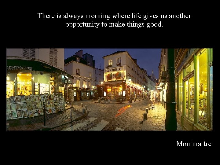 There is always morning where life gives us another opportunity to make things good.