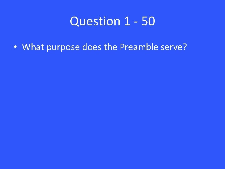 Question 1 - 50 • What purpose does the Preamble serve? 