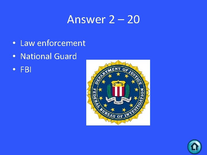 Answer 2 – 20 • Law enforcement • National Guard • FBI 