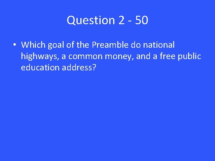 Question 2 - 50 • Which goal of the Preamble do national highways, a