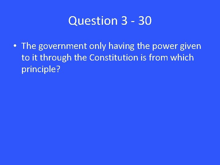 Question 3 - 30 • The government only having the power given to it