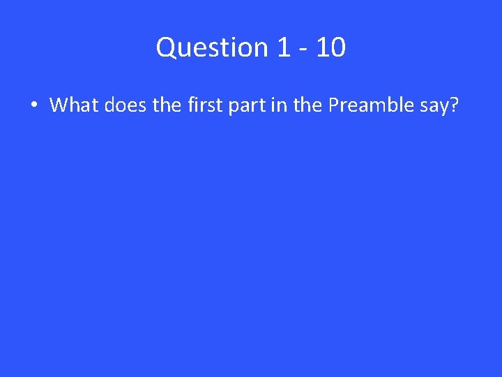 Question 1 - 10 • What does the first part in the Preamble say?