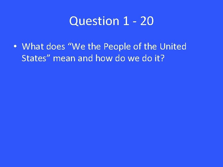 Question 1 - 20 • What does “We the People of the United States”