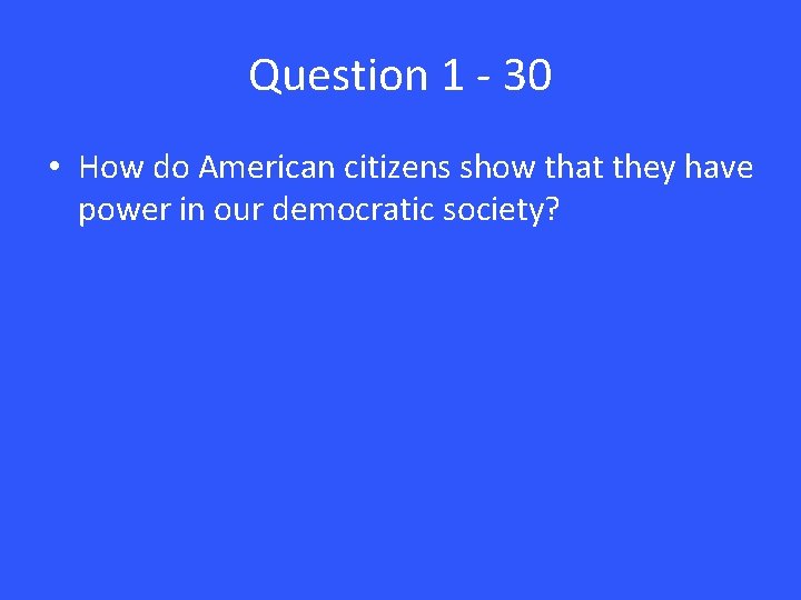 Question 1 - 30 • How do American citizens show that they have power