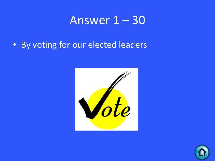 Answer 1 – 30 • By voting for our elected leaders 