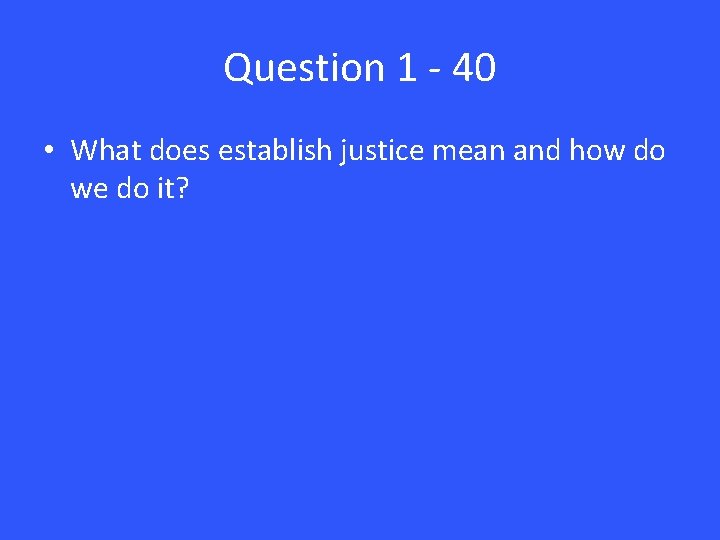 Question 1 - 40 • What does establish justice mean and how do we