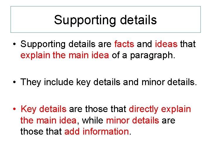 Supporting details • Supporting details are facts and ideas that explain the main idea