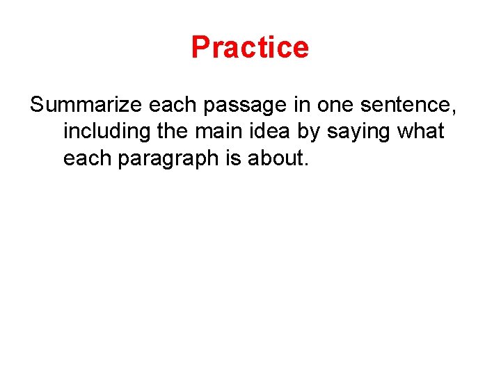 Practice Summarize each passage in one sentence, including the main idea by saying what