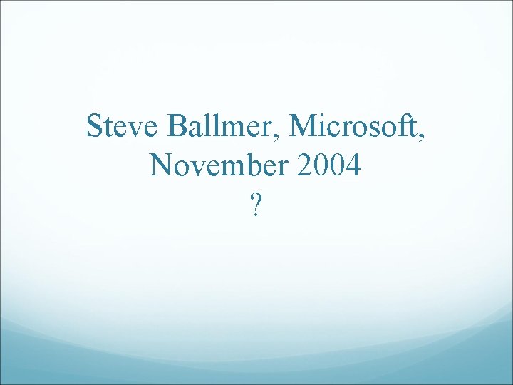 Steve Ballmer, Microsoft, November 2004 ? 