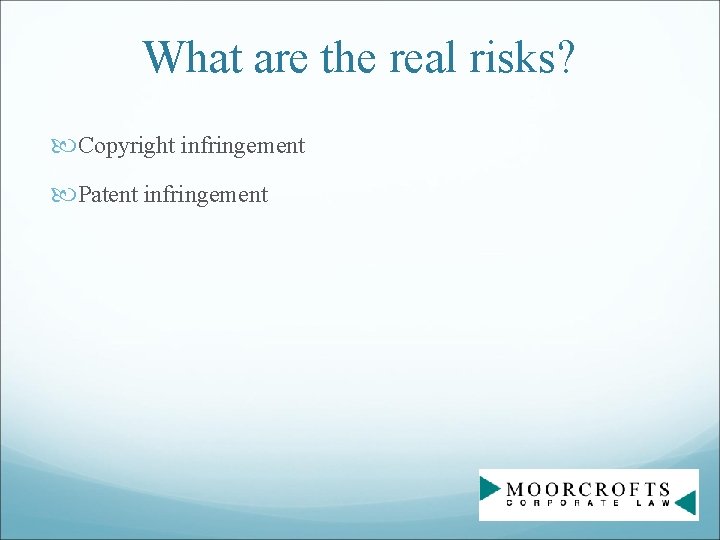 What are the real risks? Copyright infringement Patent infringement 