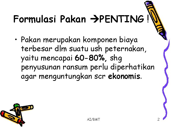 Formulasi Pakan PENTING ! • Pakan merupakan komponen biaya terbesar dlm suatu ush peternakan,