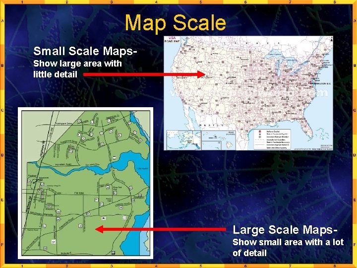 Map Scale Small Scale Maps. Show large area with little detail Large Scale Maps.