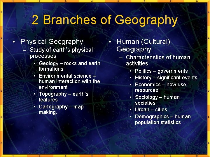 2 Branches of Geography • Physical Geography – Study of earth’s physical processes •