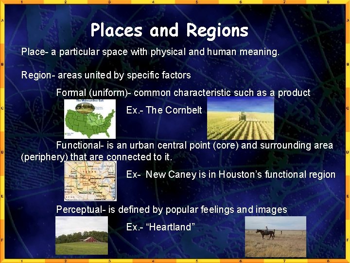 Places and Regions Place- a particular space with physical and human meaning. Region- areas