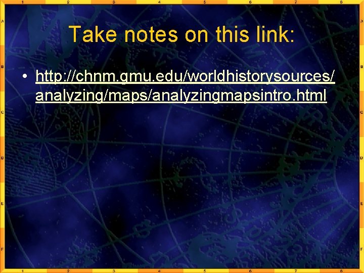 Take notes on this link: • http: //chnm. gmu. edu/worldhistorysources/ analyzing/maps/analyzingmapsintro. html 