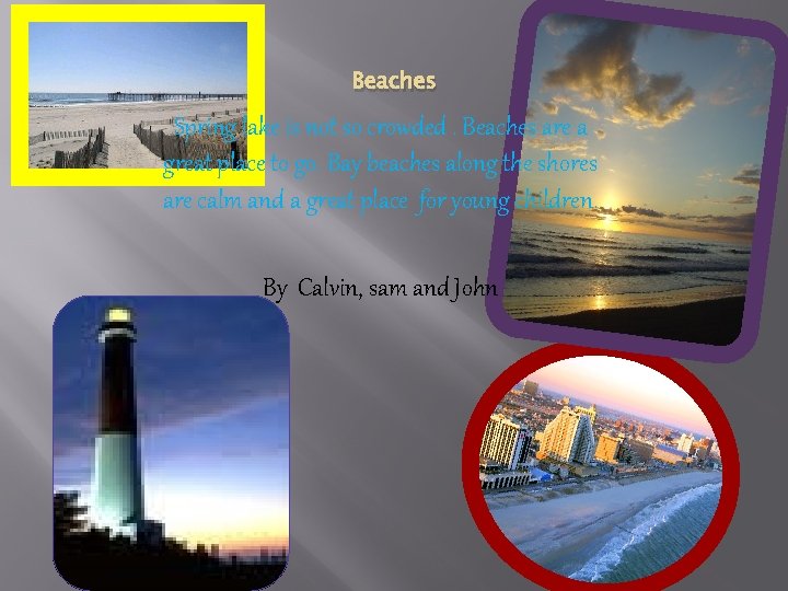 Beaches Spring lake is not so crowded. Beaches are a great place to go.