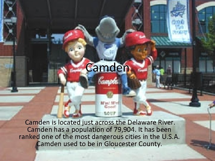 Camden is located just across the Delaware River. Camden has a population of 79,