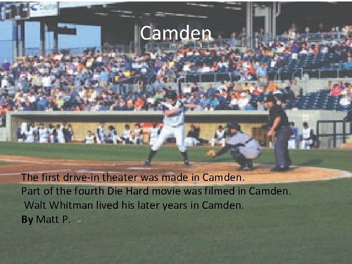 Camden The first drive-in theater was made in Camden. Part of the fourth Die