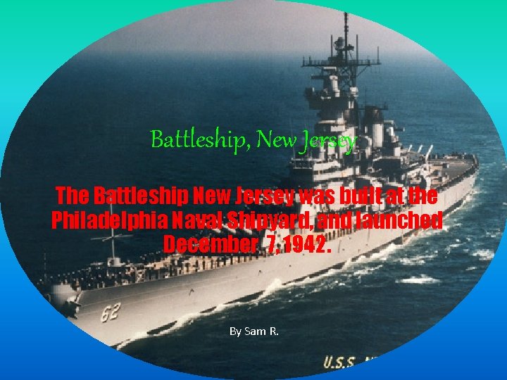 Battleship, New Jersey The Battleship New Jersey was built at the Philadelphia Naval Shipyard,
