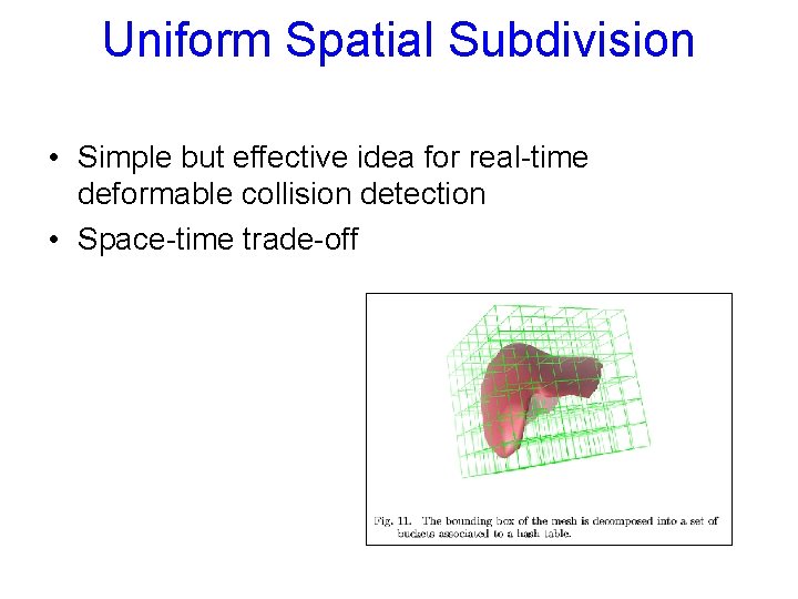 Uniform Spatial Subdivision • Simple but effective idea for real-time deformable collision detection • Uniform Spatial Subdivision • Simple but effective idea for real-time deformable collision detection •