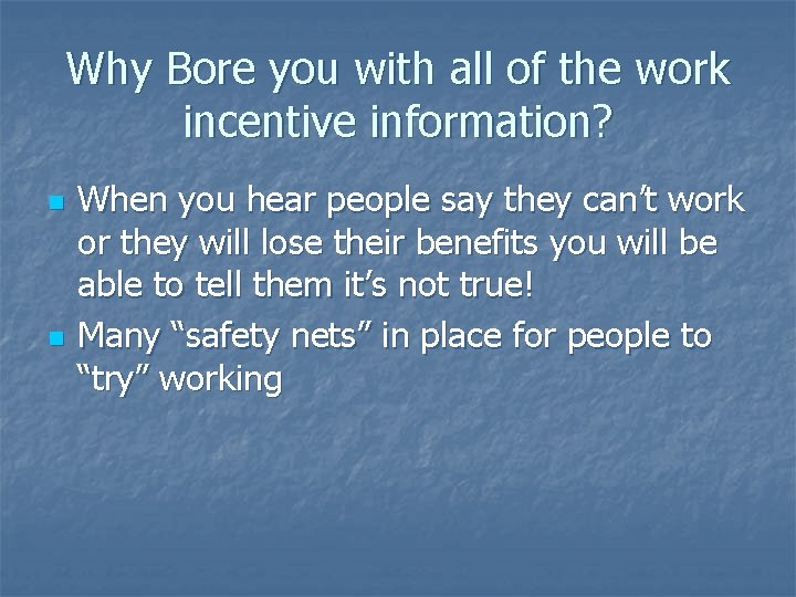 Why Bore you with all of the work incentive information? n n When you