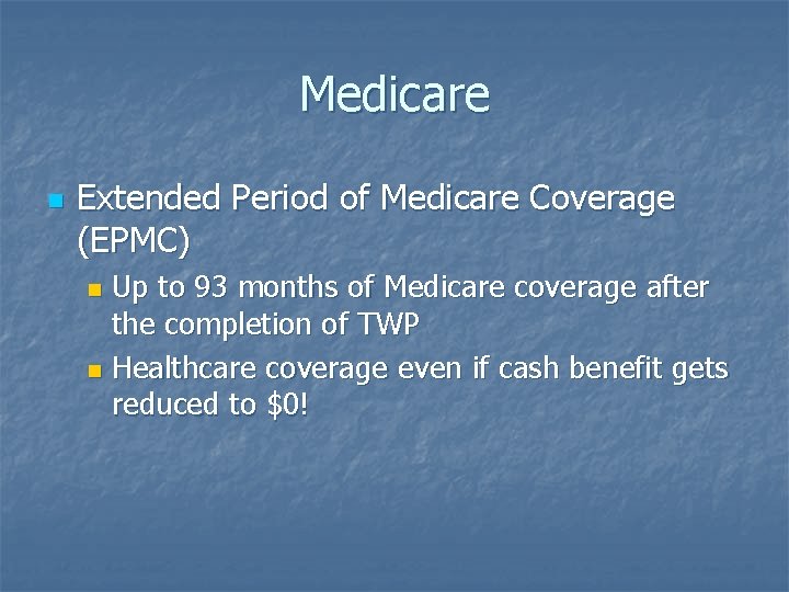 Medicare n Extended Period of Medicare Coverage (EPMC) Up to 93 months of Medicare