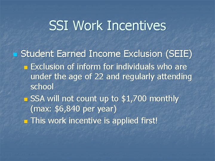 SSI Work Incentives n Student Earned Income Exclusion (SEIE) Exclusion of inform for individuals