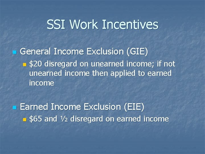 SSI Work Incentives n General Income Exclusion (GIE) n n $20 disregard on unearned