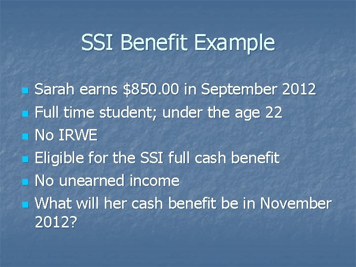 SSI Benefit Example n n n Sarah earns $850. 00 in September 2012 Full