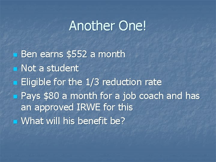 Another One! n n n Ben earns $552 a month Not a student Eligible