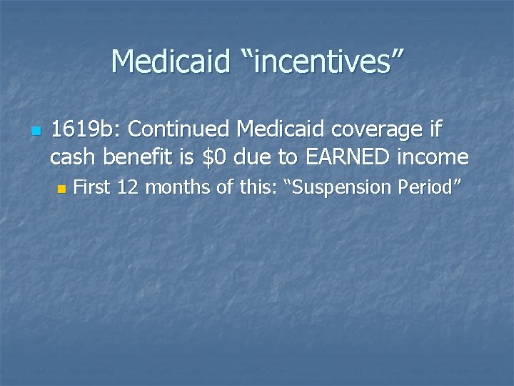 Medicaid “incentives” n 1619 b: Continued Medicaid coverage if cash benefit is $0 due
