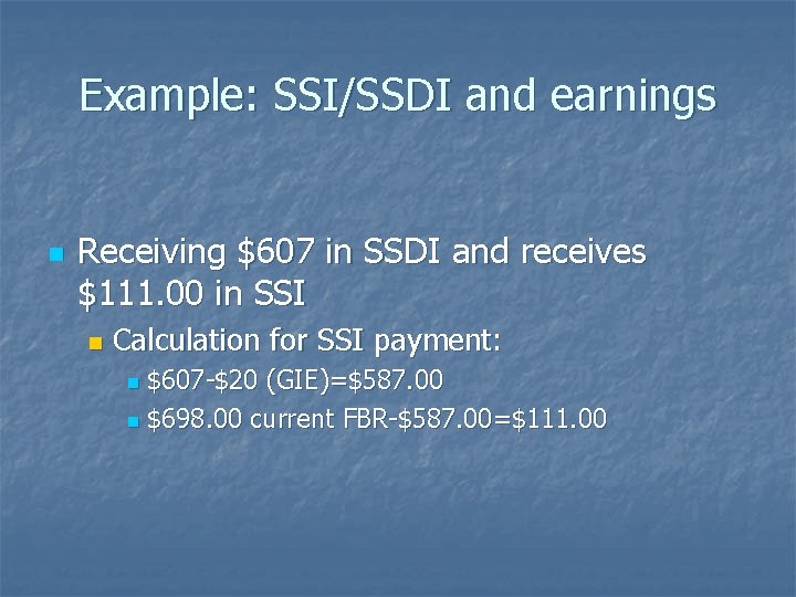 Example: SSI/SSDI and earnings n Receiving $607 in SSDI and receives $111. 00 in