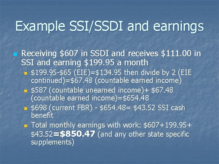 Example SSI/SSDI and earnings n Receiving $607 in SSDI and receives $111. 00 in