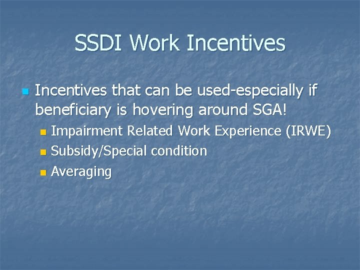 SSDI Work Incentives n Incentives that can be used-especially if beneficiary is hovering around
