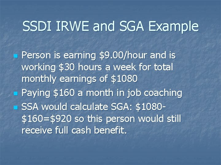 SSDI IRWE and SGA Example n n n Person is earning $9. 00/hour and