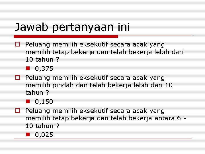 Jawab pertanyaan ini o Peluang memilih eksekutif secara acak yang memilih tetap bekerja dan