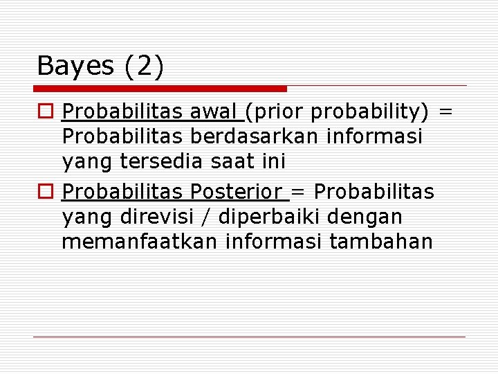 Bayes (2) o Probabilitas awal (prior probability) = Probabilitas berdasarkan informasi yang tersedia saat