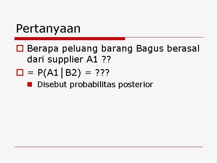 Pertanyaan o Berapa peluang barang Bagus berasal dari supplier A 1 ? ? o