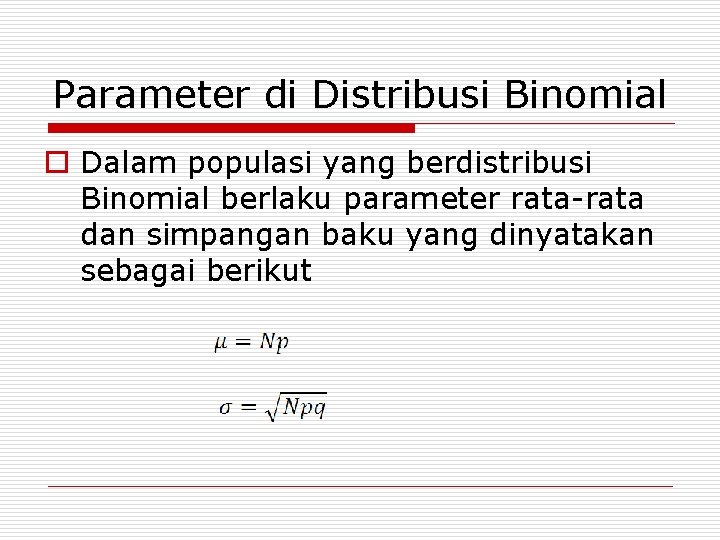Parameter di Distribusi Binomial o Dalam populasi yang berdistribusi Binomial berlaku parameter rata-rata dan