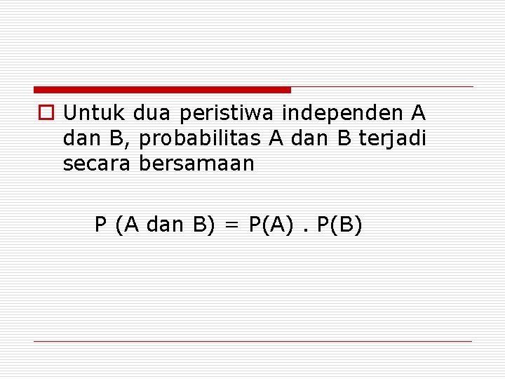o Untuk dua peristiwa independen A dan B, probabilitas A dan B terjadi secara
